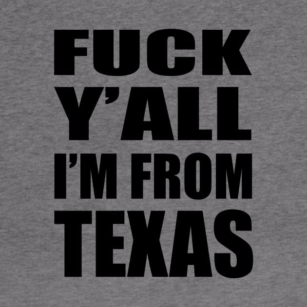 FUCK Y'ALL I'M FROM TEXAS by TheCosmicTradingPost